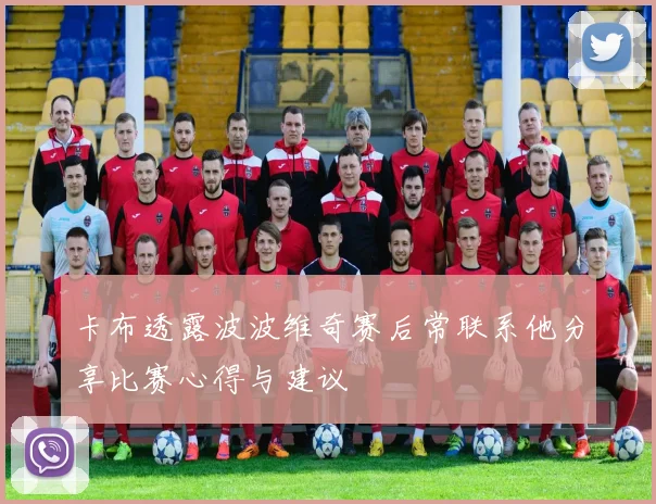 卡布透露波波维奇赛后常联系他分享比赛心得与建议